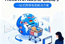 HelloWorld跨境电商助手深度使用指南：跨平台智能运营与高效管理全攻略-helloworld官网下载